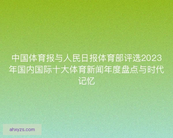 中国体育报与人民日报体育部评选2023年国内国际十大体育新闻年度盘点与时代记忆